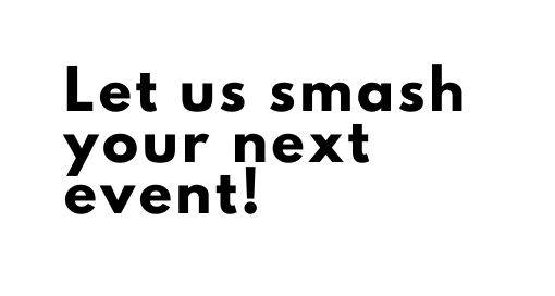 Let us smash your next event